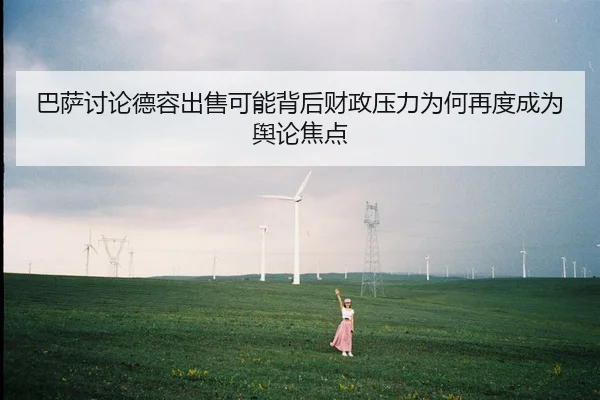 巴萨讨论德容出售可能背后财政压力为何再度成为舆论焦点